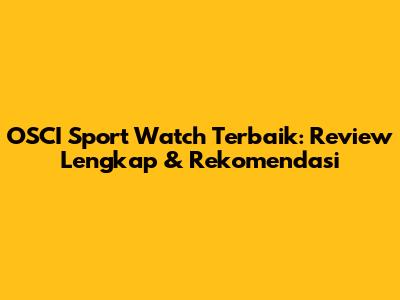 OSCI Sport Watch Terbaik: Review Lengkap & Rekomendasi