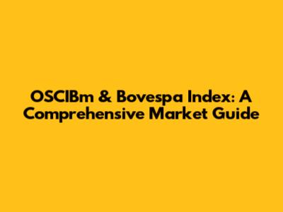OSCIBm & Bovespa Index: A Comprehensive Market Guide