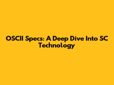 OSCII Specs: A Deep Dive Into SC Technology
