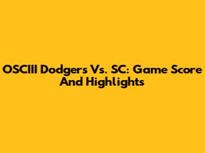 OSCIII Dodgers Vs. SC: Game Score And Highlights