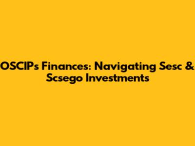 OSCIPs Finances: Navigating Sesc & Scsego Investments