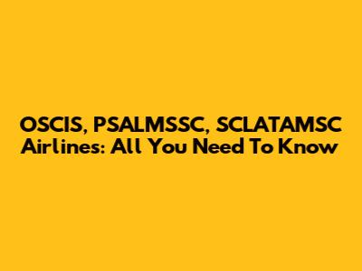 OSCIS, PSALMSSC, SCLATAMSC Airlines: All You Need To Know