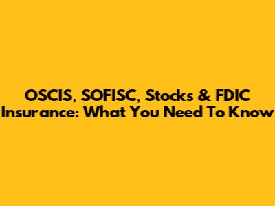 OSCIS, SOFISC, Stocks & FDIC Insurance: What You Need To Know