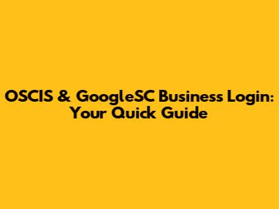 OSCIS & GoogleSC Business Login: Your Quick Guide