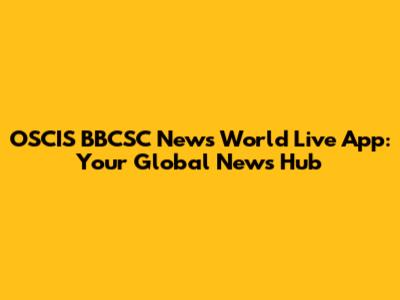 OSCIS BBCSC News World Live App: Your Global News Hub
