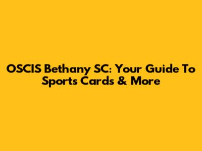 OSCIS Bethany SC: Your Guide To Sports Cards & More
