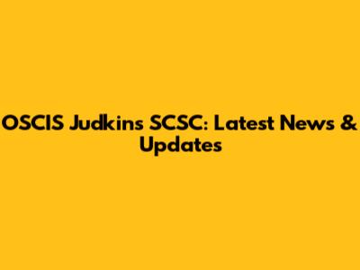 OSCIS Judkins SCSC: Latest News & Updates