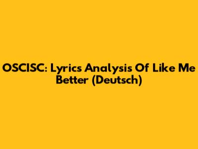 OSCISC: Lyrics Analysis Of 'Like Me Better' (Deutsch)