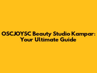 OSCJOYSC Beauty Studio Kampar: Your Ultimate Guide