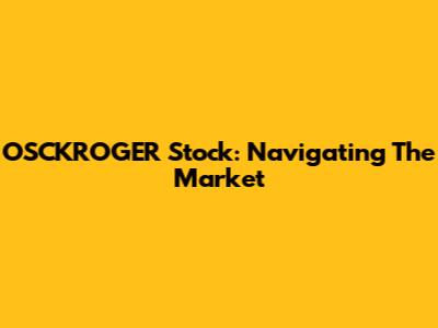 OSCKROGER Stock: Navigating The Market