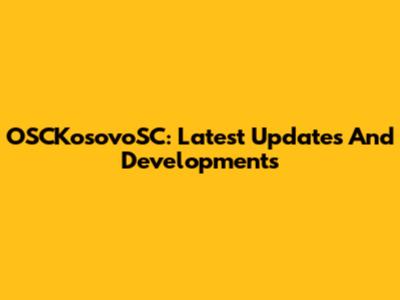OSCKosovoSC: Latest Updates And Developments