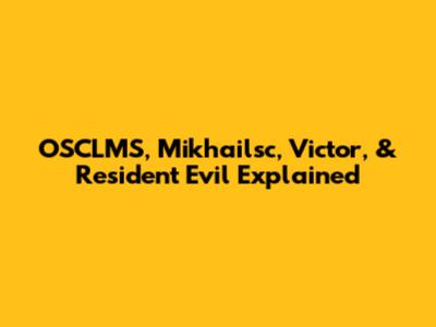 OSCLMS, Mikhailsc, Victor, & Resident Evil Explained