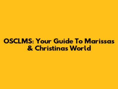 OSCLMS: Your Guide To Marissa's & Christina's World