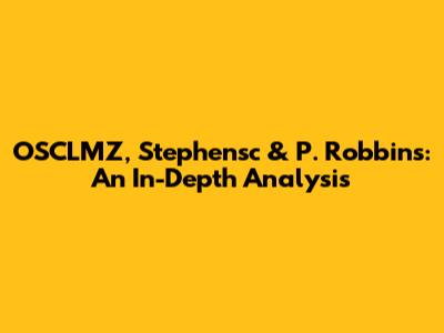 OSCLMZ, Stephensc & P. Robbins: An In-Depth Analysis