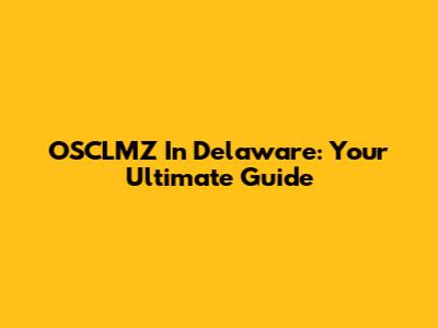 OSCLMZ In Delaware: Your Ultimate Guide
