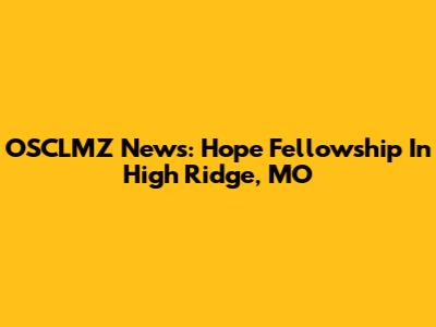 OSCLMZ News: Hope Fellowship In High Ridge, MO