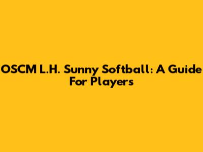OSCM L.H. "Sunny" Softball: A Guide For Players