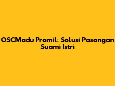 OSCMadu Promil: Solusi Pasangan Suami Istri