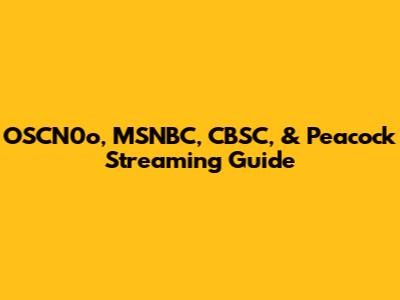 OSCN0o, MSNBC, CBSC, & Peacock Streaming Guide