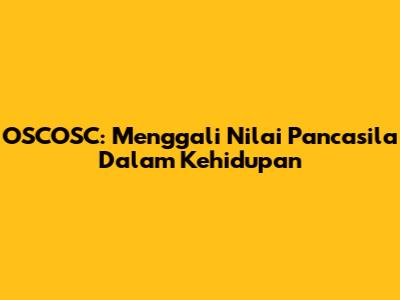 OSCOSC: Menggali Nilai Pancasila Dalam Kehidupan