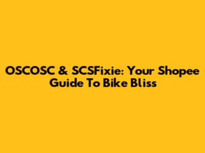 OSCOSC & SCSFixie: Your Shopee Guide To Bike Bliss