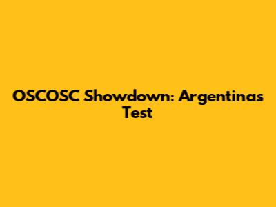 OSCOSC Showdown: Argentina's Test