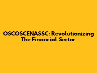 OSCOSCENASSC: Revolutionizing The Financial Sector