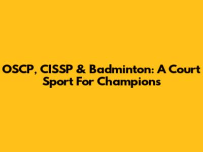 OSCP, CISSP & Badminton: A Court Sport For Champions