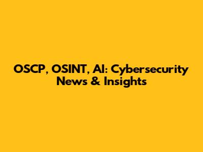 OSCP, OSINT, AI: Cybersecurity News & Insights