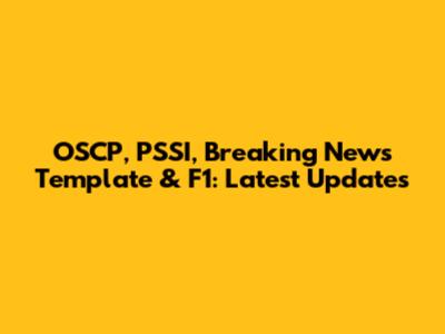 OSCP, PSSI, Breaking News Template & F1: Latest Updates