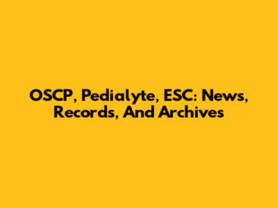 OSCP, Pedialyte, ESC: News, Records, And Archives
