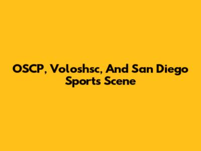 OSCP, Voloshsc, And San Diego Sports Scene