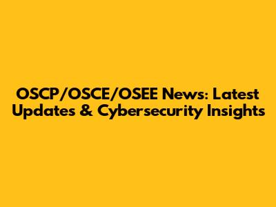 OSCP/OSCE/OSEE News: Latest Updates & Cybersecurity Insights