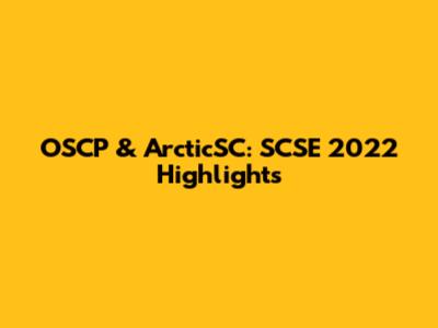 OSCP & ArcticSC: SCSE 2022 Highlights