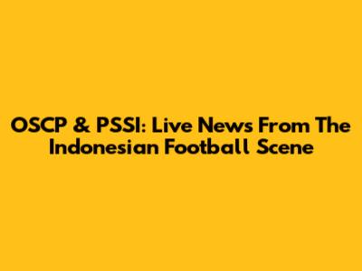 OSCP & PSSI: Live News From The Indonesian Football Scene