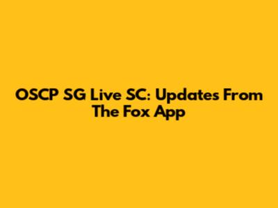 OSCP SG Live SC: Updates From The Fox App