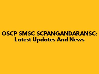 OSCP SMSC SCPANGANDARANSC: Latest Updates And News