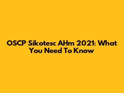 OSCP Sikotesc AHm 2021: What You Need To Know
