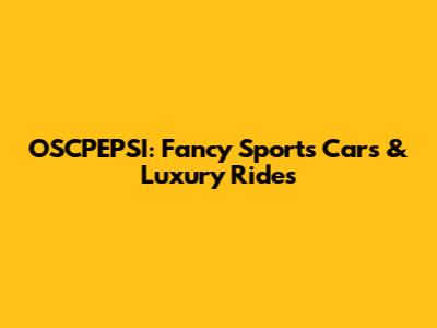 OSCPEPSI: Fancy Sports Cars & Luxury Rides