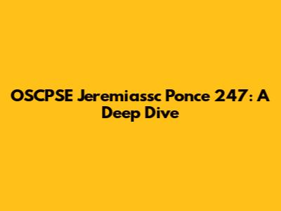 OSCPSE Jeremiassc Ponce 247: A Deep Dive
