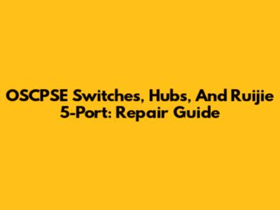 OSCPSE Switches, Hubs, And Ruijie 5-Port: Repair Guide