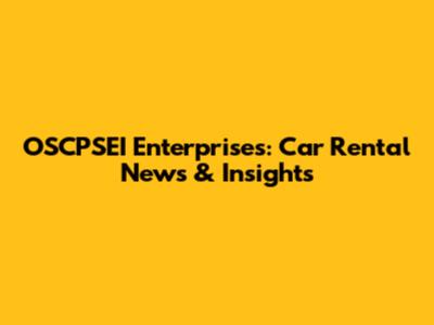 OSCPSEI Enterprises: Car Rental News & Insights