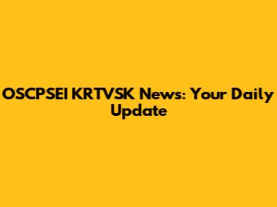 OSCPSEI KRTVSK News: Your Daily Update