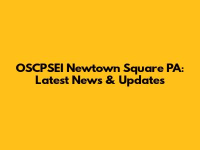OSCPSEI Newtown Square PA: Latest News & Updates