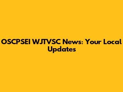OSCPSEI WJTVSC News: Your Local Updates