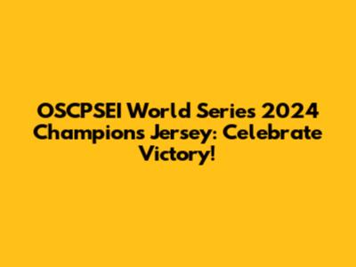 OSCPSEI World Series 2024 Champions Jersey: Celebrate Victory!