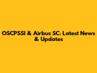 OSCPSSI & Airbus SC: Latest News & Updates