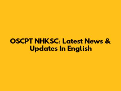 OSCPT NHKSC: Latest News & Updates In English