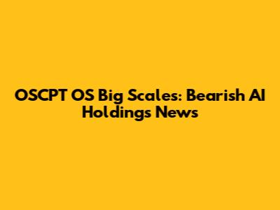 OSCPT OS Big Scales: Bearish AI Holdings News