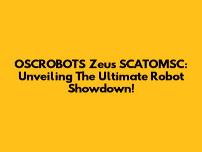 OSCROBOTS Zeus SCATOMSC: Unveiling The Ultimate Robot Showdown!